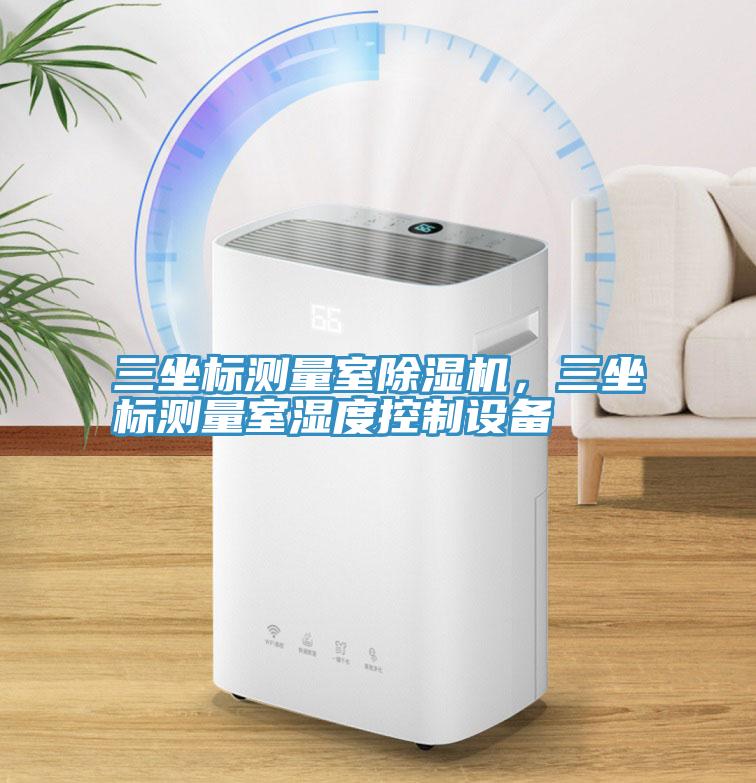 三坐標測量室除濕機，三坐標測量室濕度控制設(shè)備