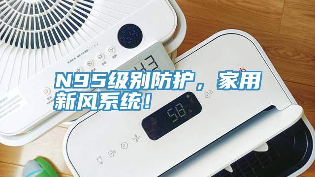 N95級別防護，家用新風系統！