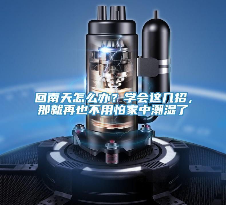 回南天怎么辦？學會這幾招，那就再也不用怕家中潮濕了