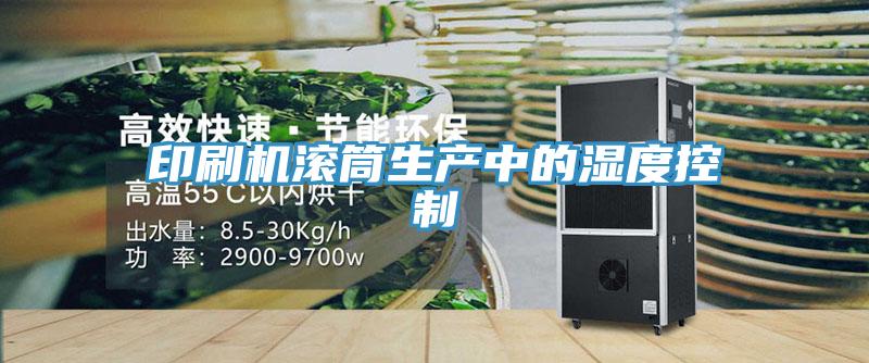 印刷機滾筒生產中的濕度控制