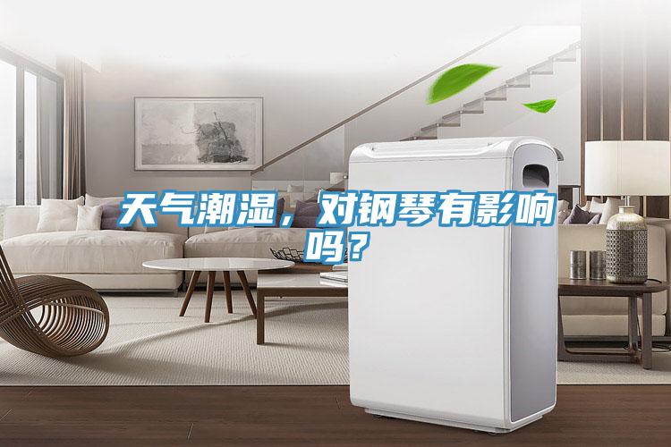 天氣潮濕，對鋼琴有影響嗎？
