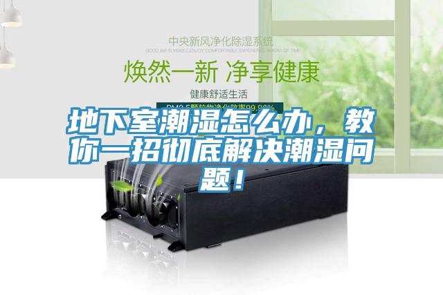 地下室潮濕怎么辦，教你一招徹底解決潮濕問題！