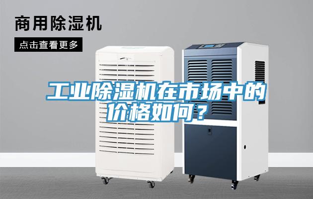 工業(yè)除濕機(jī)在市場中的價(jià)格如何？