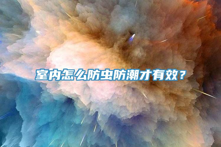 室內(nèi)怎么防蟲(chóng)防潮才有效？