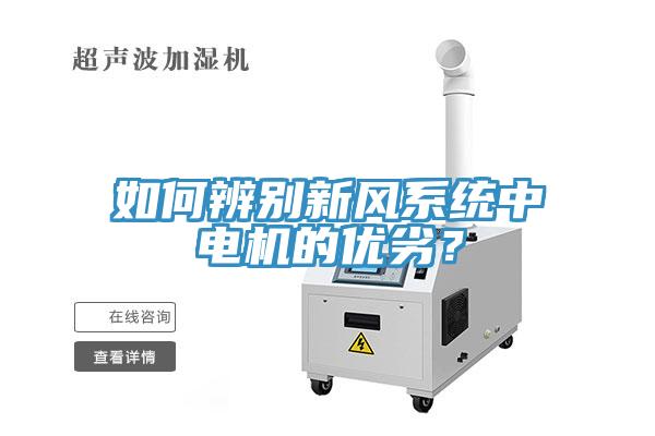 如何辨別新風(fēng)系統(tǒng)中電機的優(yōu)劣？