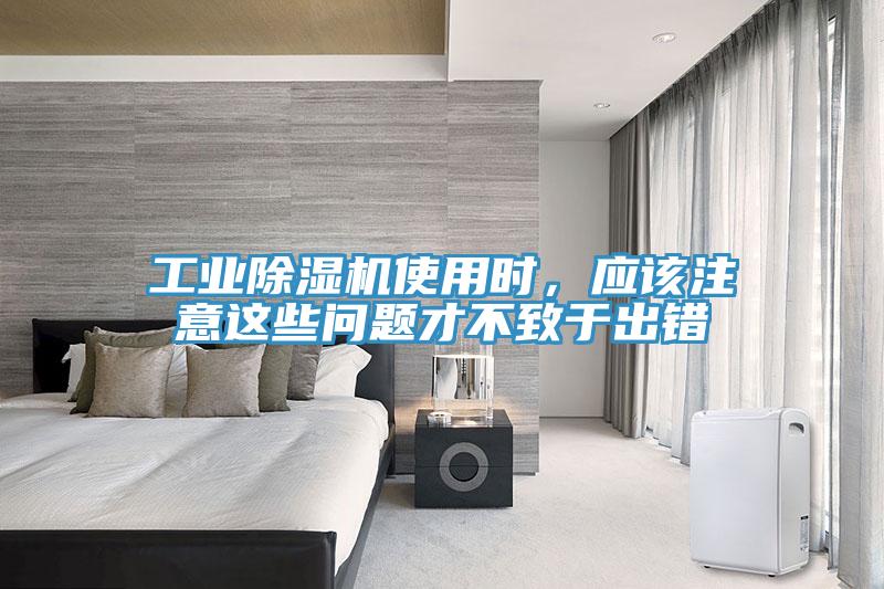 工業(yè)除濕機(jī)使用時(shí)，應(yīng)該注意這些問(wèn)題才不致于出錯(cuò)
