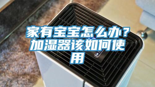 家有寶寶怎么辦？加濕器該如何使用