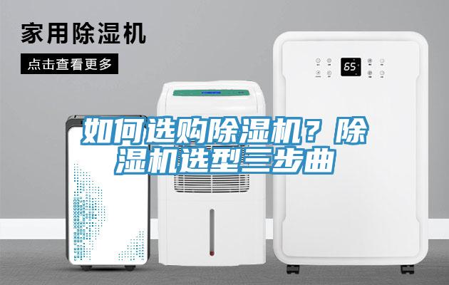如何選購除濕機(jī)？除濕機(jī)選型三步曲