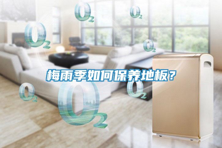 梅雨季如何保養(yǎng)地板？