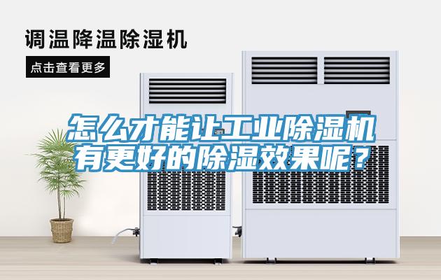 怎么才能讓工業除濕機有更好的除濕效果呢？