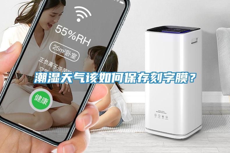 潮濕天氣該如何保存刻字膜？