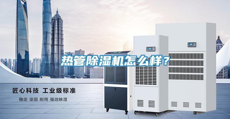 熱管除濕機怎么樣？
