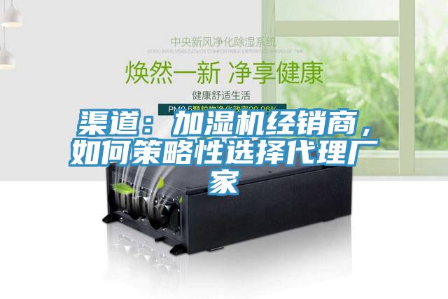 渠道：加濕機經銷商，如何策略性選擇代理廠家