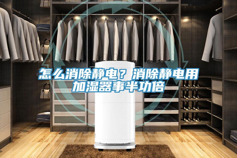 怎么消除靜電？消除靜電用加濕器事半功倍