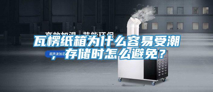 瓦楞紙箱為什么容易受潮，存儲時怎么避免？