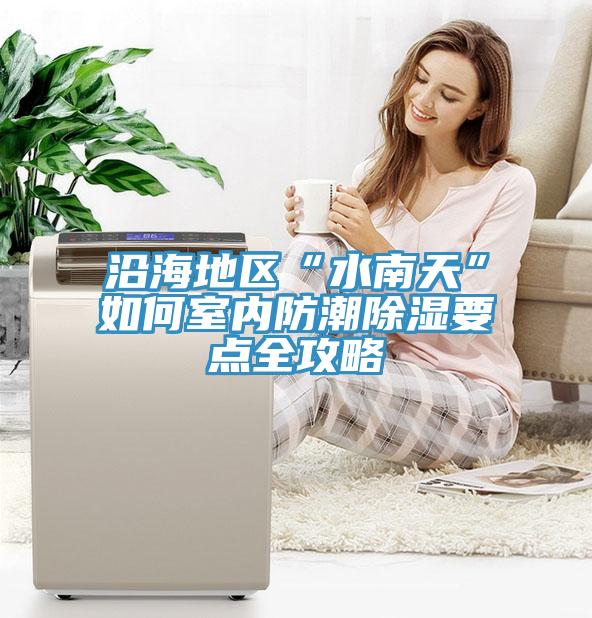 沿海地區“水南天”如何室內防潮除濕要點全攻略