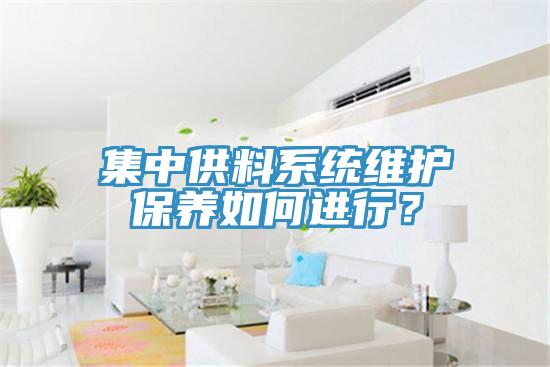 集中供料系統維護保養如何進行？