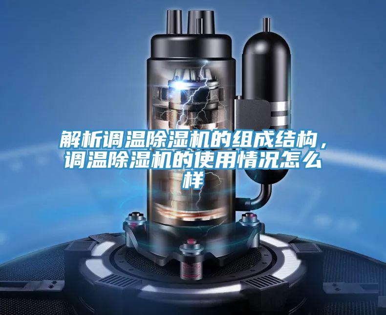 解析調溫除濕機的組成結構，調溫除濕機的使用情況怎么樣