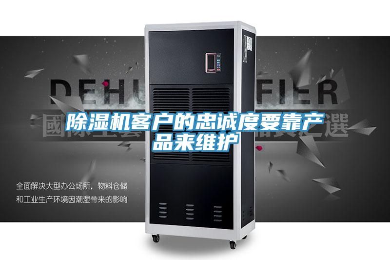 除濕機(jī)客戶的忠誠(chéng)度要靠產(chǎn)品來(lái)維護(hù)