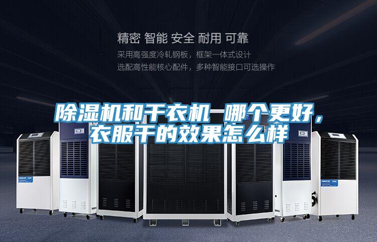 除濕機和干衣機 哪個更好，衣服干的效果怎么樣