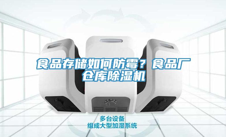 食品存儲如何防霉？食品廠倉庫除濕機