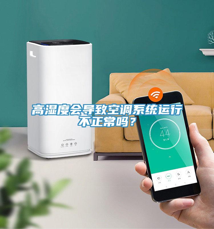 高濕度會導致空調系統運行不正常嗎？