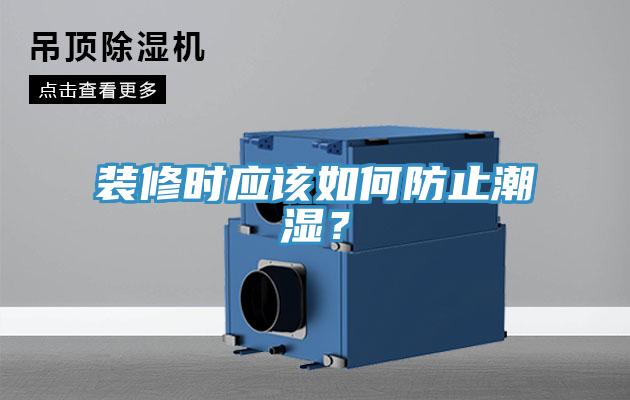 裝修時應(yīng)該如何防止潮濕？