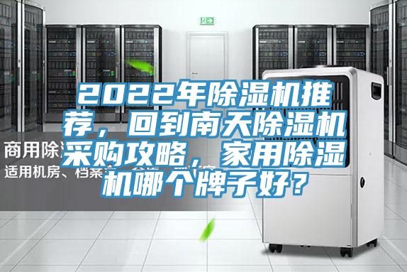 2022年除濕機推薦，回到南天除濕機采購攻略，家用除濕機哪個牌子好？