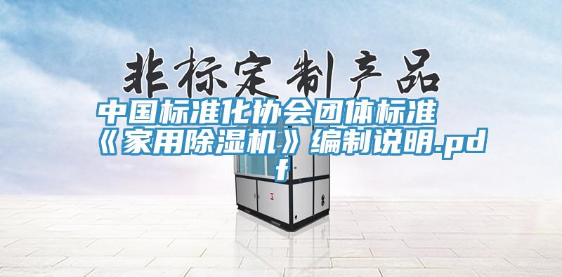 中國標準化協(xié)會團體標準《家用除濕機》編制說明.pdf