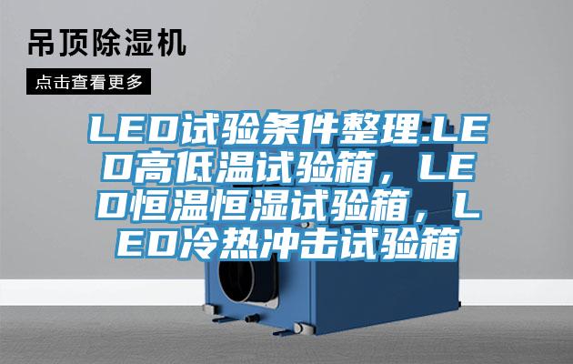LED試驗條件整理.LED高低溫試驗箱，LED恒溫恒濕試驗箱，LED冷熱沖擊試驗箱