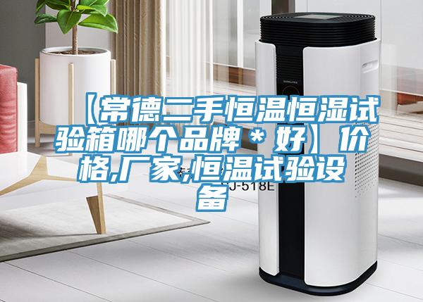 【常德二手恒溫恒濕試驗(yàn)箱哪個(gè)品牌＊好】價(jià)格,廠家,恒溫試驗(yàn)設(shè)備