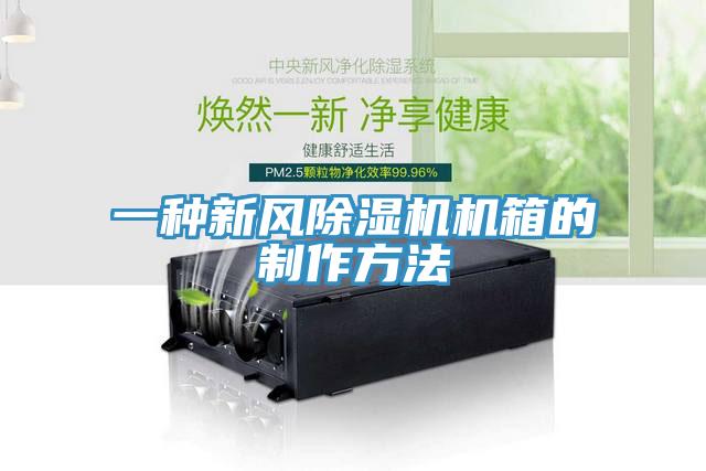 一種新風除濕機機箱的制作方法