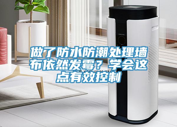 做了防水防潮處理墻布依然發霉？學會這點有效控制