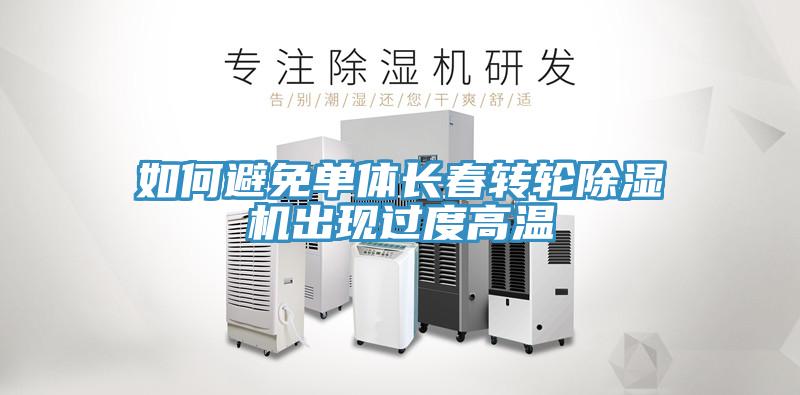 如何避免單體長(zhǎng)春轉(zhuǎn)輪除濕機(jī)出現(xiàn)過(guò)度高溫