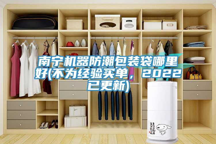南寧機器防潮包裝袋哪里好(不為經驗買單，2022已更新)