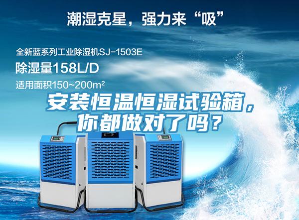 安裝恒溫恒濕試驗箱，你都做對了嗎？