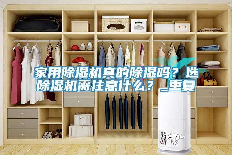 家用除濕機真的除濕嗎？選除濕機需注意什么？_重復