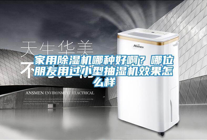 家用除濕機哪種好啊？哪位朋友用過小型抽濕機效果怎么樣