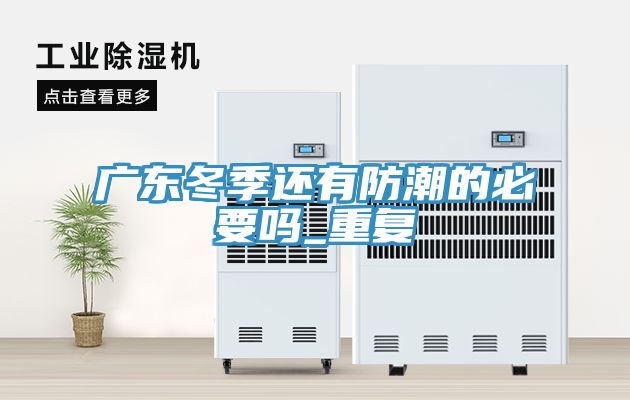 廣東冬季還有防潮的必要嗎_重復