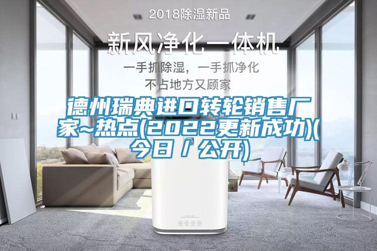 德州瑞典進口轉輪銷售廠家~熱點(2022更新成功)(今日／公開)