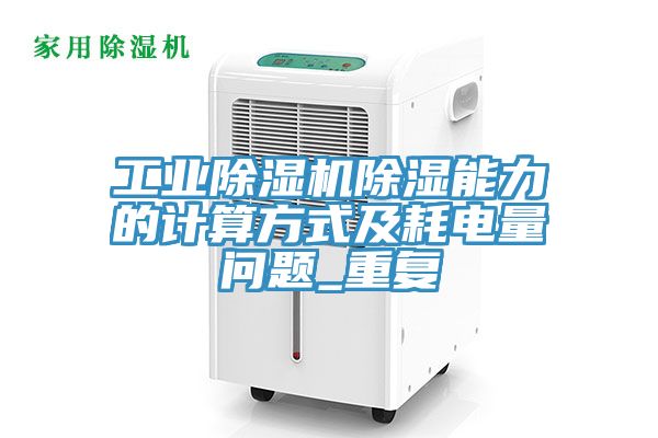 工業(yè)除濕機(jī)除濕能力的計算方式及耗電量問題_重復(fù)