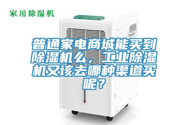 普通家電商城能買到除濕機么，工業(yè)除濕機又該去哪種渠道買呢？