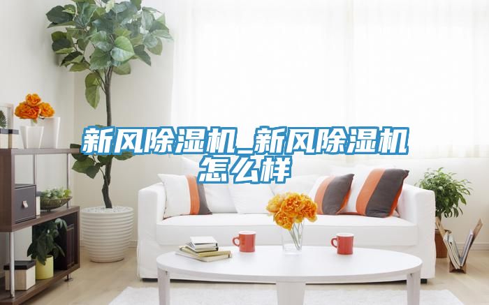 新風除濕機_新風除濕機怎么樣
