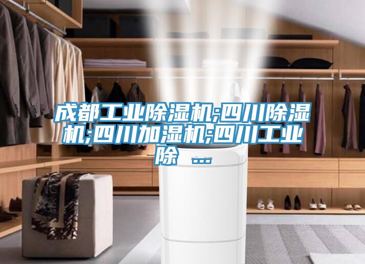 成都工業除濕機;四川除濕機;四川加濕機;四川工業除 ...