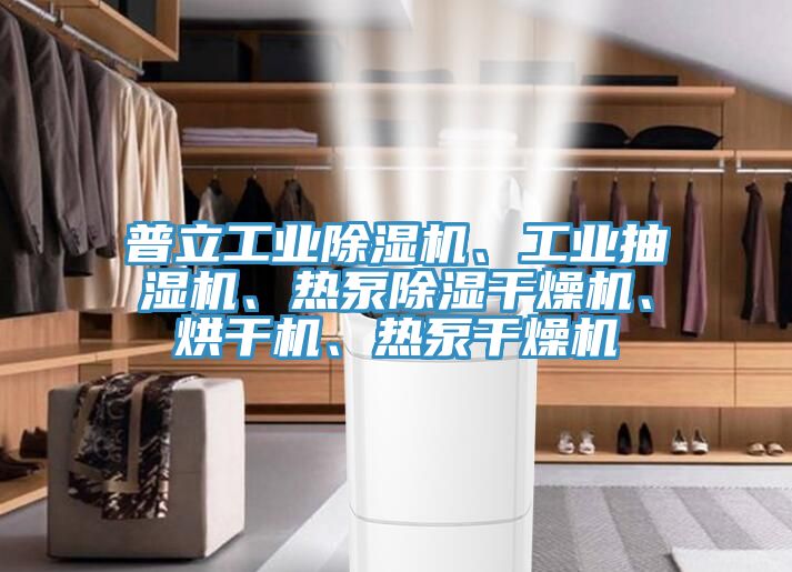 普立工業(yè)除濕機、工業(yè)抽濕機、熱泵除濕干燥機、烘干機、熱泵干燥機