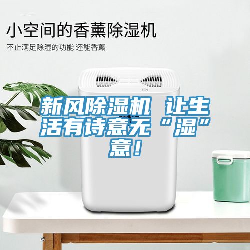新風除濕機 讓生活有詩意無“濕”意！
