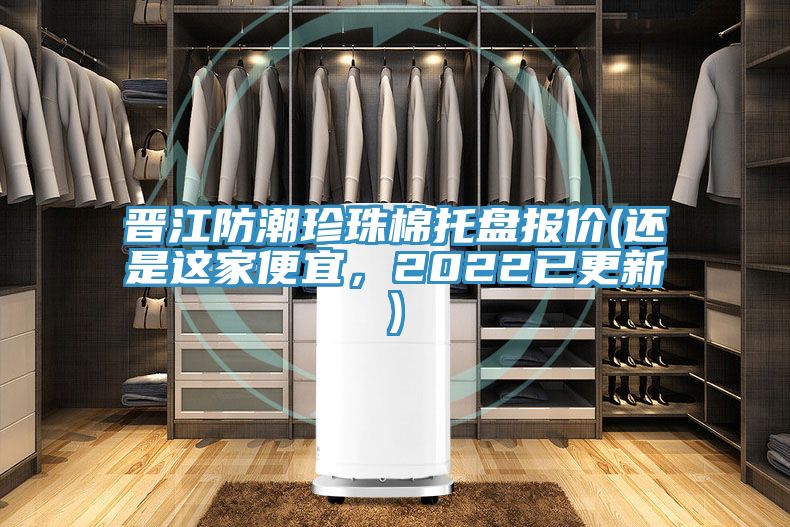 晉江防潮珍珠棉托盤報價(還是這家便宜，2022已更新)