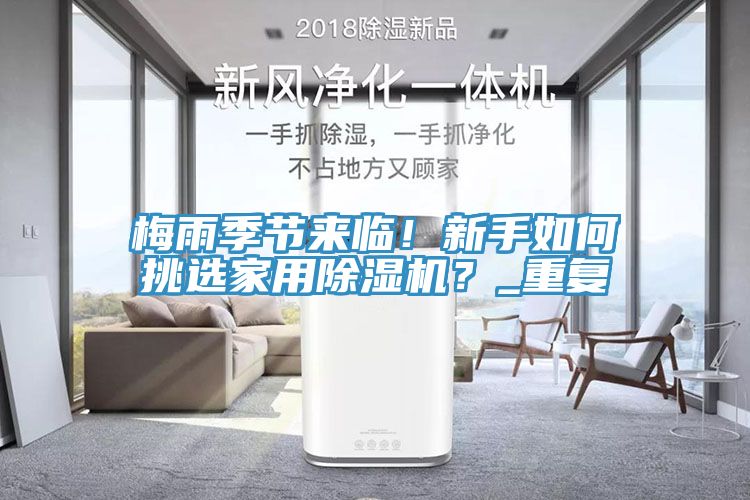 梅雨季節來臨！新手如何挑選家用除濕機？_重復