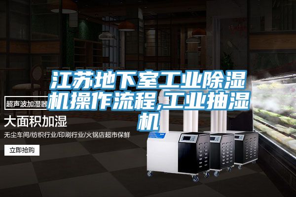 江蘇地下室工業(yè)除濕機(jī)操作流程,工業(yè)抽濕機(jī)