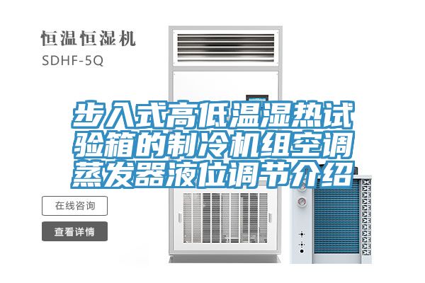 步入式高低溫濕熱試驗箱的制冷機(jī)組空調(diào)蒸發(fā)器液位調(diào)節(jié)介紹